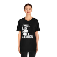 Load image into Gallery viewer, I Will Aid And Abet Abortion Shirt - Roe v Wade Abortion Reproduction Rights Shirt - Pro Choice Womens Rights Bella Canvas Unisex Shirt
