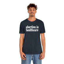 Load image into Gallery viewer, Abortion is Healthcare Shirt - Roe v Wade Abortion Reproduction Rights Shirt - Feminist Pro Choice Womens Rights Bella Canvas Unisex Shirt
