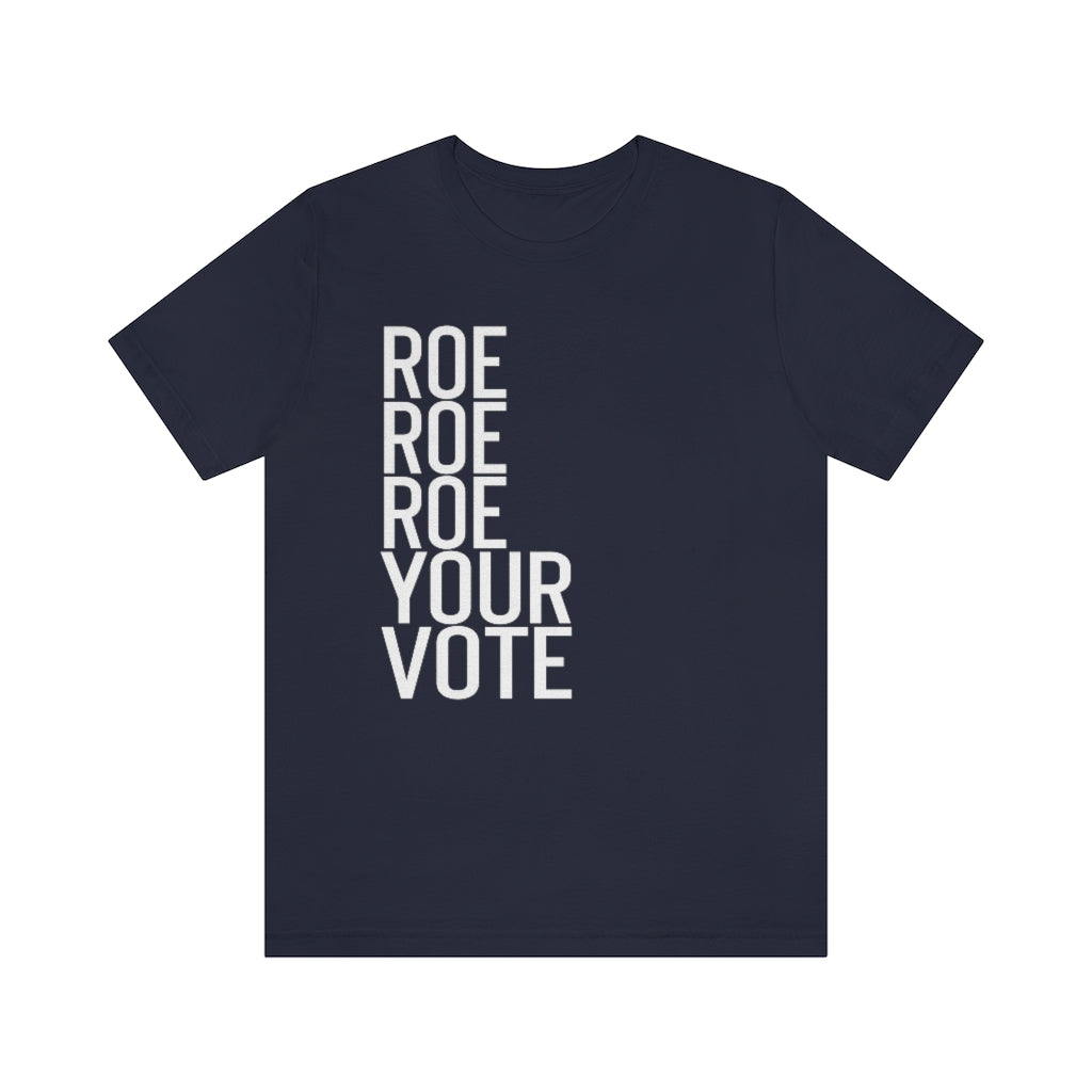 Roe Roe Roe Your Vote Shirt - Roe v Wade Abortion Reproduction Rights Pro Choice Womens Rights Bella Canvas Unisex Vote Blue Vote Matters