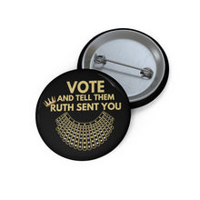Load image into Gallery viewer, RBG Vote Pin Buttons in Black - Ruth Bader Ginsburg - VOTE and tell them Ruth Sent You - RBG Pins - Voted Vote Election Pins Biden Harris!
