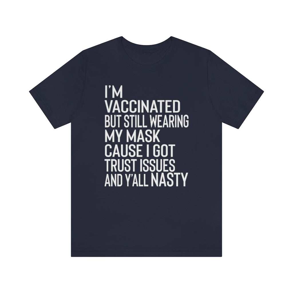 I'm Vaccinated But Still Wearing My Mask Cause I Got Trust Issues And Y'all Nasty Shirt - No Covid Bella Canvas Unisex Vaccinated Shirt