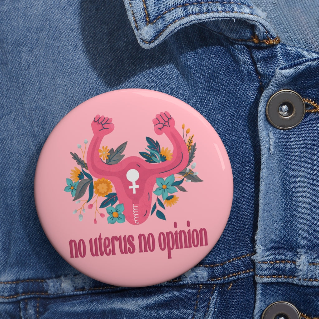 No Uterus No Opinion Pin Button - Roe v Wade Abortion Reproduction Rights Pin - Feminist Pro Choice Womens Rights Pin Button Support Women