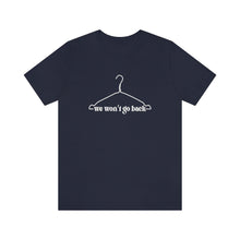Load image into Gallery viewer, We Won&#39;t Go Back Shirt Wire Hanger - Roe v Wade Abortion Reproduction Rights Pro Choice Womens Rights Bella Canvas Unisex Aid and Abet 1973
