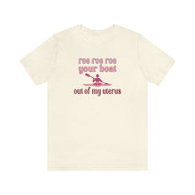Load image into Gallery viewer, Roe Roe Roe Your Boat Out of my Utereus Shirt - Pro Choice Roe v Wade  Reproduction Rights Shirt Pro Choice Rights Bella Canvas Unisex Shirt
