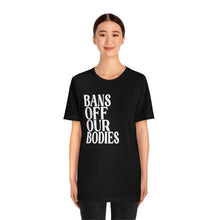 Load image into Gallery viewer, Bans Off Our Bodies Shirt - Roe v Wade Abortion Reproduction Rights Shirt - Pro Choice Womens Rights Bella Canvas Unisex 1973 RBG Protests
