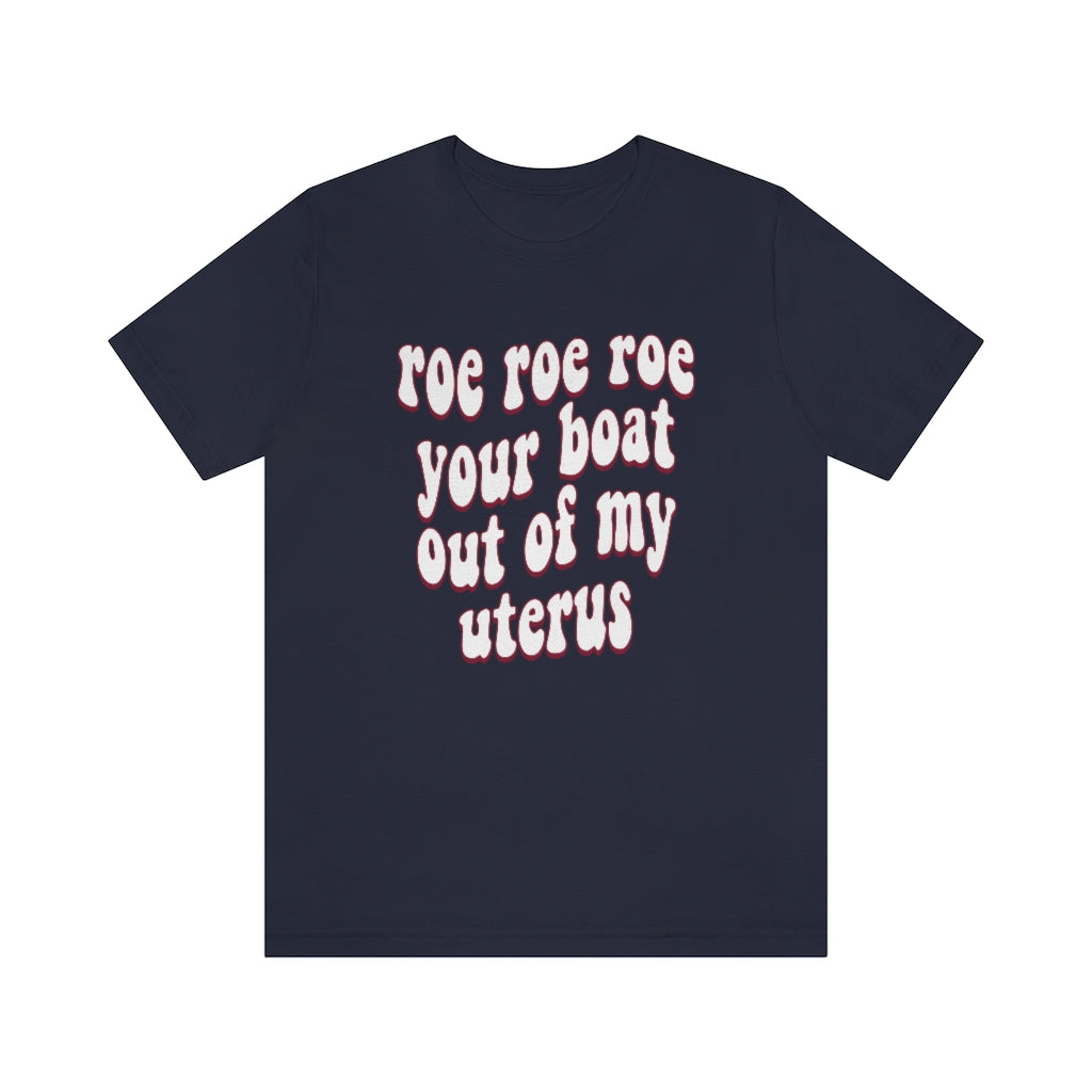 Roe Roe Roe Your Boat Out of my Utereus Retro Shirt - Pro Choice Roe v Wade  Reproduction Rights Shirt Pro Choice Rights Bella Canvas Unisex