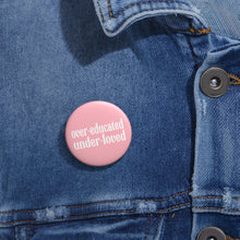 Load image into Gallery viewer, Over - educated Under - Loved pin button - roe v wade abortion rights female equality rights pin button - support womens rights Pro Roe
