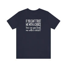 Load image into Gallery viewer, If You Can&#39;t Trust me with a Choice Shirt - Reproductive Rights Feminist Bella Canvas Unisex Pro Choice Aid and Abet Pro Choice Shirt
