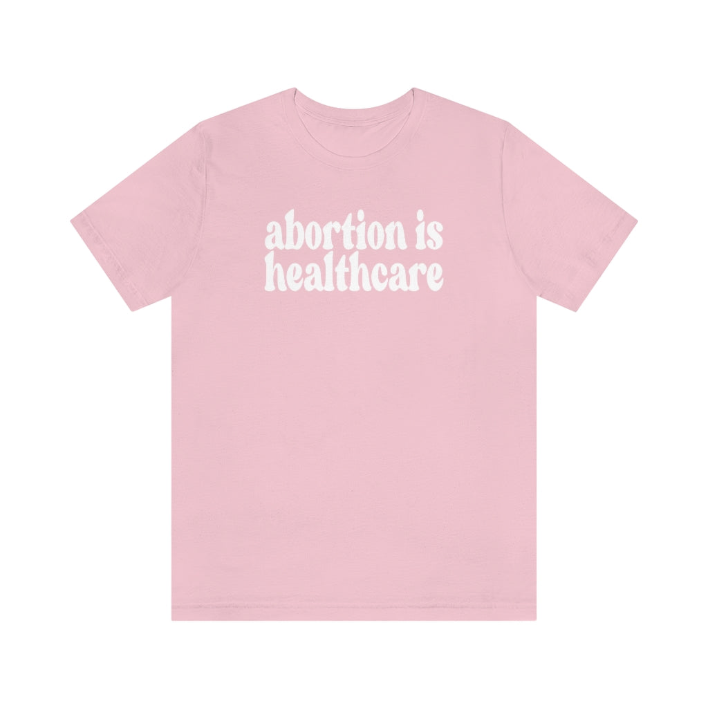Abortion is Healthcare Shirt - Roe v Wade Abortion Reproduction Rights Shirt - Feminist Pro Choice Womens Rights Bella Canvas Unisex Shirt