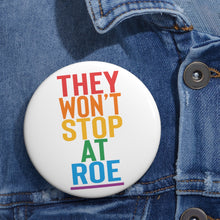 Load image into Gallery viewer, They Won&#39;t Stop At Roe Pin - Reproductive Feminist Pin Roe v Wade Aid and Abet Abortion LGBTQ Rights Rainbow Pin Human Rights Codify
