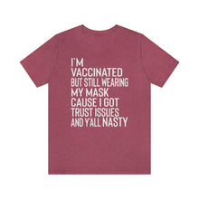 Load image into Gallery viewer, I&#39;m Vaccinated But Still Wearing My Mask Cause I Got Trust Issues And Y&#39;all Nasty Shirt - No Covid Bella Canvas Unisex Vaccinated Shirt
