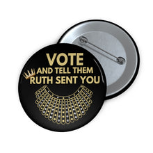 Load image into Gallery viewer, RBG Vote Pin Buttons in Black - Ruth Bader Ginsburg - VOTE and tell them Ruth Sent You - RBG Pins - Voted Vote Election Pins Biden Harris!
