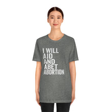 Load image into Gallery viewer, I Will Aid And Abet Abortion Shirt - Roe v Wade Abortion Reproduction Rights Shirt - Pro Choice Womens Rights Bella Canvas Unisex Shirt
