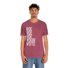 Load image into Gallery viewer, Roe Roe Roe Your Vote Shirt - Roe v Wade Abortion Reproduction Rights Pro Choice Womens Rights Bella Canvas Unisex Vote Blue Vote Matters
