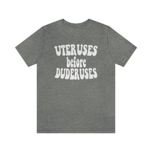 Load image into Gallery viewer, Uteruses before Duderuses Shirt - Vintage Style Pro Choice Safe Legal Abortion Uterus Reproductive Rights Feminist Bella Canvas Tshirt 1973
