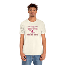 Load image into Gallery viewer, Roe Roe Roe Your Boat Out of my Utereus Shirt - Pro Choice Roe v Wade  Reproduction Rights Shirt Pro Choice Rights Bella Canvas Unisex Shirt
