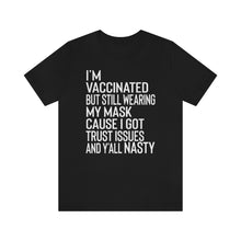 Load image into Gallery viewer, I&#39;m Vaccinated But Still Wearing My Mask Cause I Got Trust Issues And Y&#39;all Nasty Shirt - No Covid Bella Canvas Unisex Vaccinated Shirt

