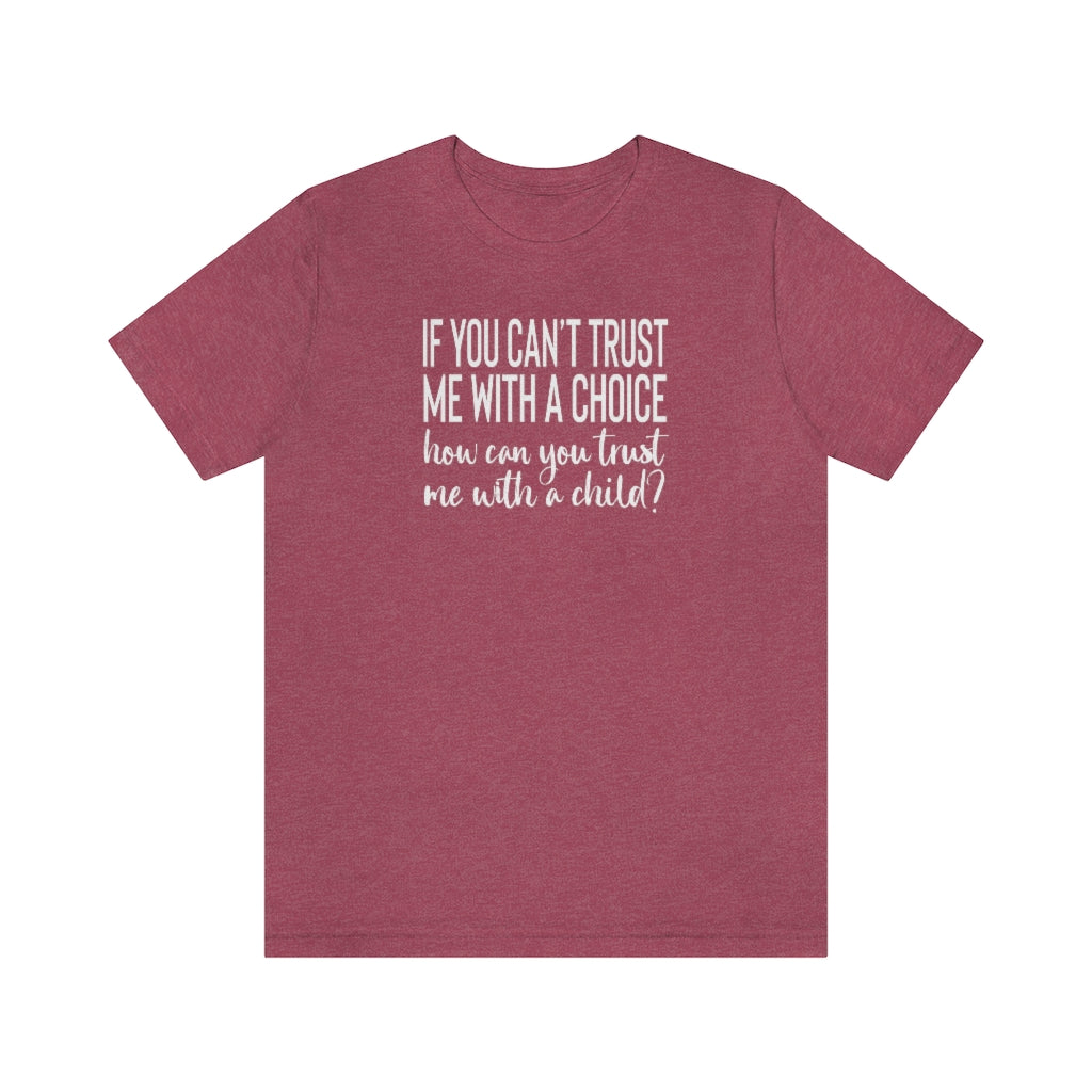 If You Can't Trust me with a Choice Shirt - Reproductive Rights Feminist Bella Canvas Unisex Pro Choice Aid and Abet Pro Choice Shirt