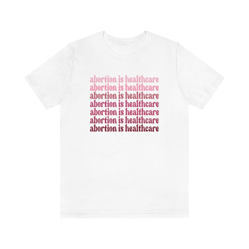 Abortion is Healthcare Shirt -  Pink Shades Roe v Wade  Reproduction Rights Shirt Uterus Pro Choice Womens Rights Bella Canvas Unisex Shirt