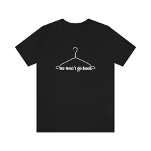 Load image into Gallery viewer, We Won&#39;t Go Back Shirt Wire Hanger - Roe v Wade Abortion Reproduction Rights Pro Choice Womens Rights Bella Canvas Unisex Aid and Abet 1973
