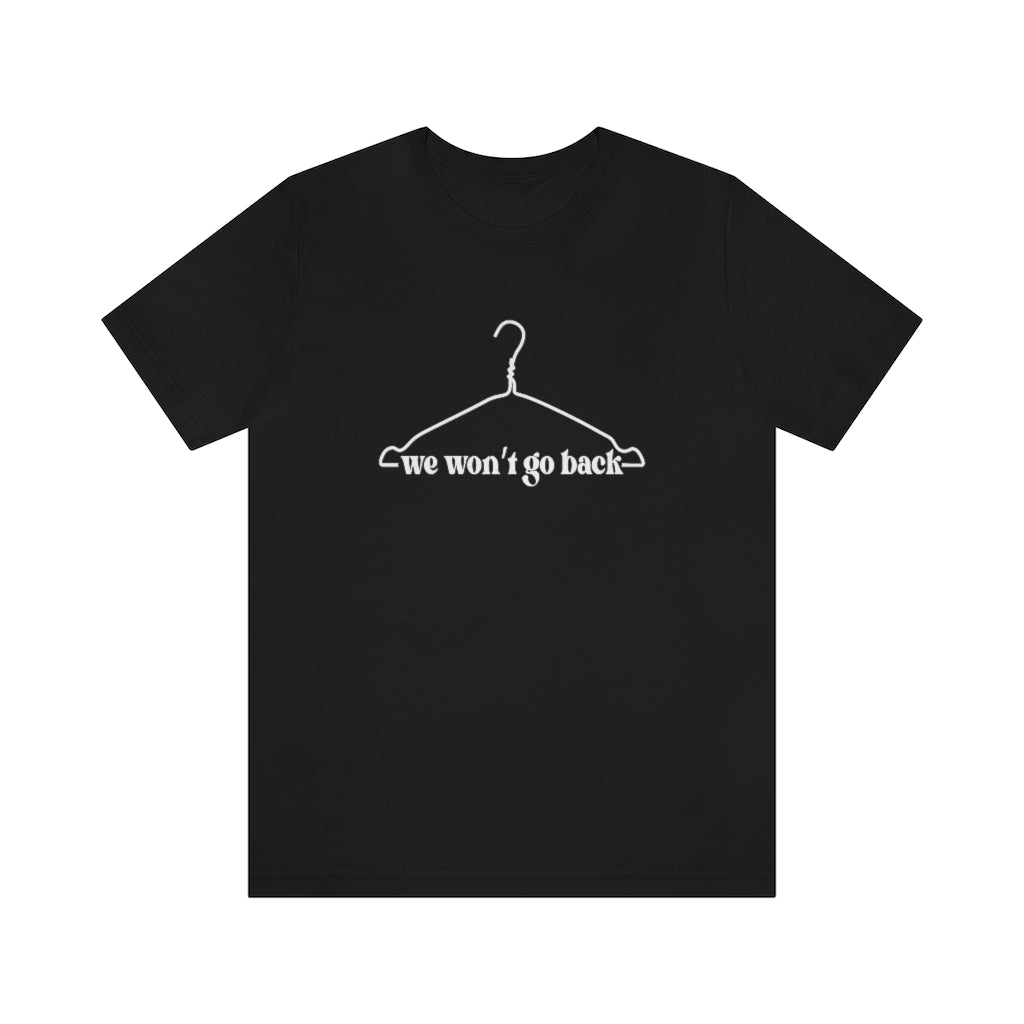 We Won't Go Back Shirt Wire Hanger - Roe v Wade Abortion Reproduction Rights Pro Choice Womens Rights Bella Canvas Unisex Aid and Abet 1973