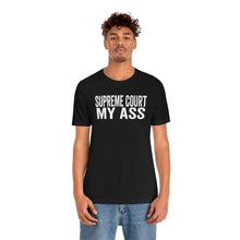 Load image into Gallery viewer, Supreme Court My ASS Shirt - Roe v Wade Abortion Reproduction Rights Pro Choice Womens Rights Bella Canvas Unisex Danny Supreme Court Ass
