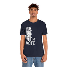 Load image into Gallery viewer, Roe Roe Roe Your Vote Shirt - Roe v Wade Abortion Reproduction Rights Pro Choice Womens Rights Bella Canvas Unisex Vote Blue Vote Matters
