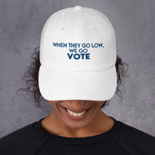 Load image into Gallery viewer, When They Go Low Quote Hat - We go VOTE Hat - Inspired by Michelle Obama Quote - Go out and Vote Kamala is Speaking and Vote Biden - Dad hat
