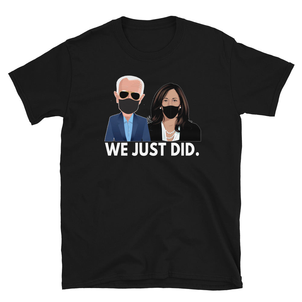 President Joe Biden VP Kamala Harris 46 Anti Trump Shirt - We Just Did Tshirt - MAGA We Just Did Hat Inspiration - Unisex T-Shirt